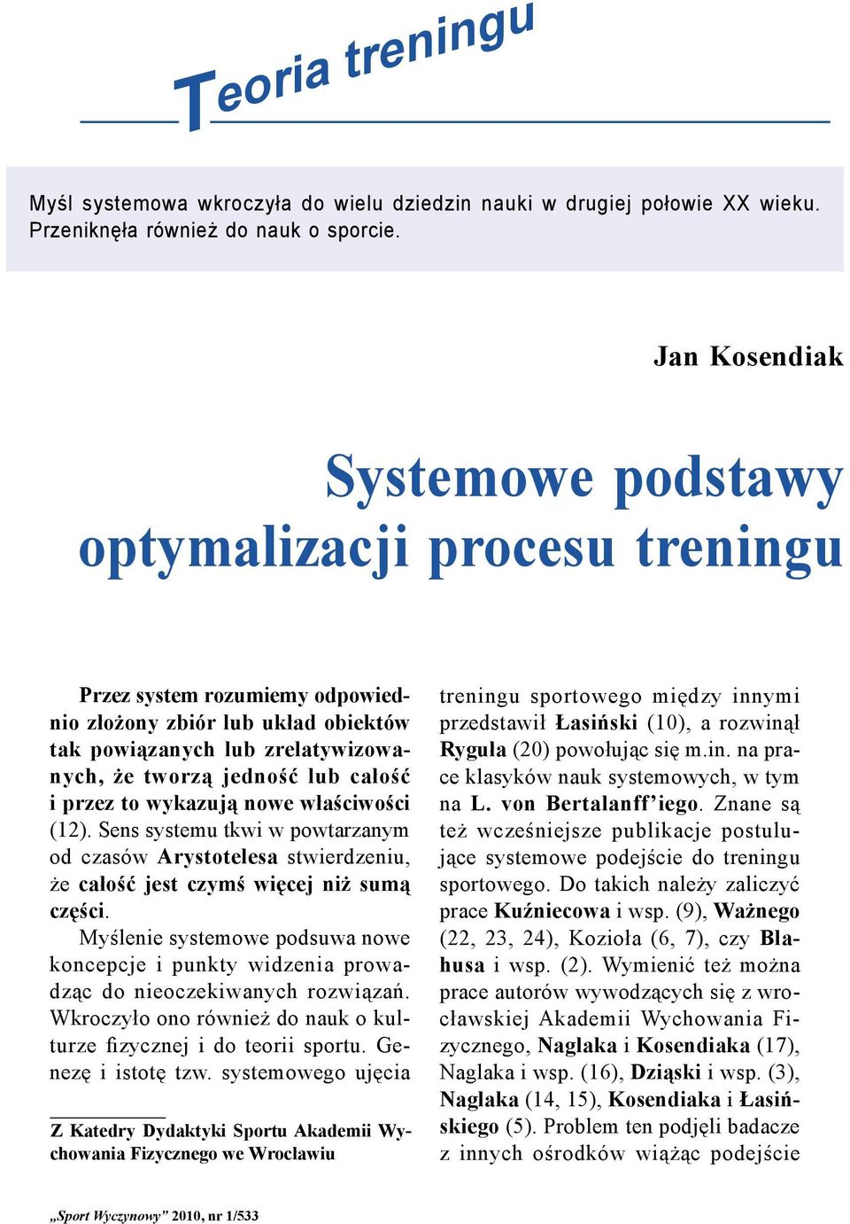 wykazują nowe właściwości (12). Sens systemu tkwi w powtarzanym od czasów Arystotelesa stwierdzeniu, że całość jest czymś więcej niż sumą części.