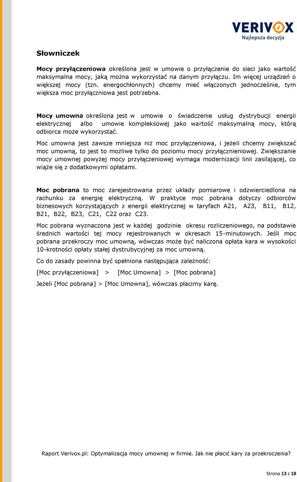 Mocy umowna określona jest w umowie o świadczenie usług dystrybucji energii elektrycznej albo umowie kompleksowej jako wartość maksymalną mocy, którą odbiorca może wykorzystać.