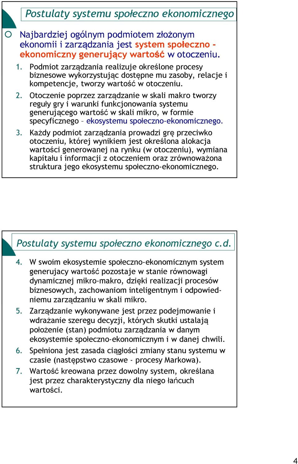 Otoczenie poprzez zarządzanie w skali makro tworzy reguły gry i warunki funkcjonowania systemu generującego wartość w skali mikro, w formie specyficznego ekosystemu społeczno-ekonomicznego. 3.