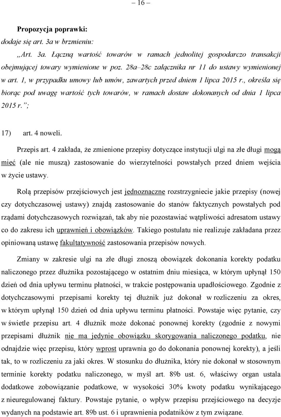 Przepis art. 4 zakłada, że zmienione przepisy dotyczące instytucji ulgi na złe długi mogą mieć (ale nie muszą) zastosowanie do wierzytelności powstałych przed dniem wejścia w życie ustawy.