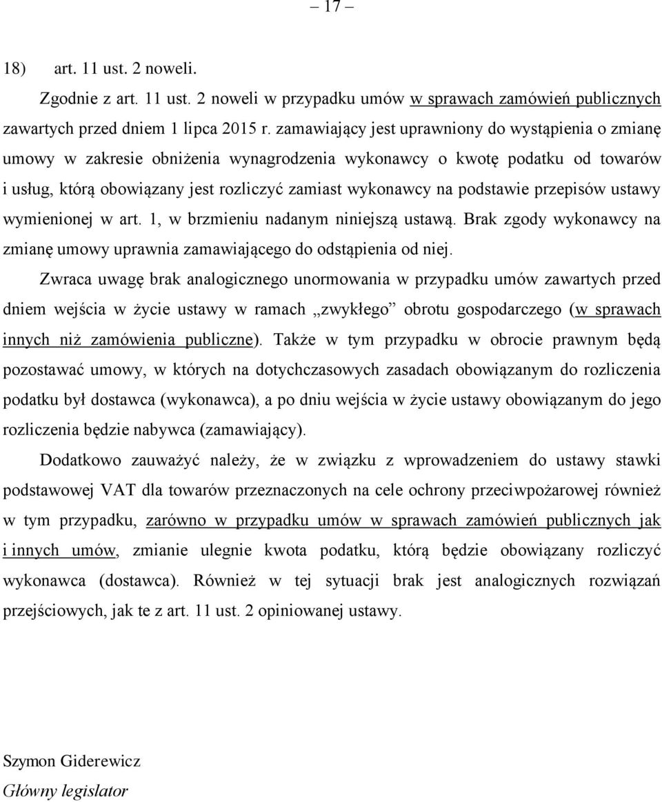 podstawie przepisów ustawy wymienionej w art. 1, w brzmieniu nadanym niniejszą ustawą. Brak zgody wykonawcy na zmianę umowy uprawnia zamawiającego do odstąpienia od niej.