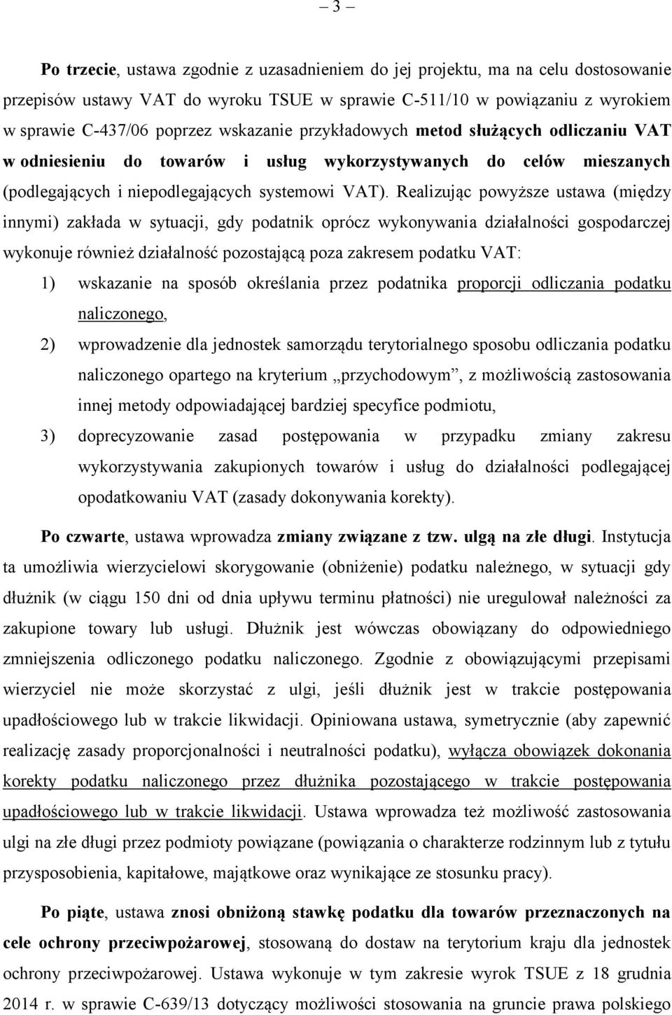 Realizując powyższe ustawa (między innymi) zakłada w sytuacji, gdy podatnik oprócz wykonywania działalności gospodarczej wykonuje również działalność pozostającą poza zakresem podatku VAT: 1)