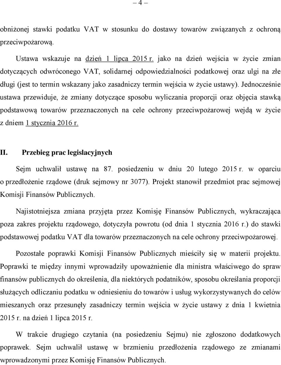 Jednocześnie ustawa przewiduje, że zmiany dotyczące sposobu wyliczania proporcji oraz objęcia stawką podstawową towarów przeznaczonych na cele ochrony przeciwpożarowej wejdą w życie z dniem 1