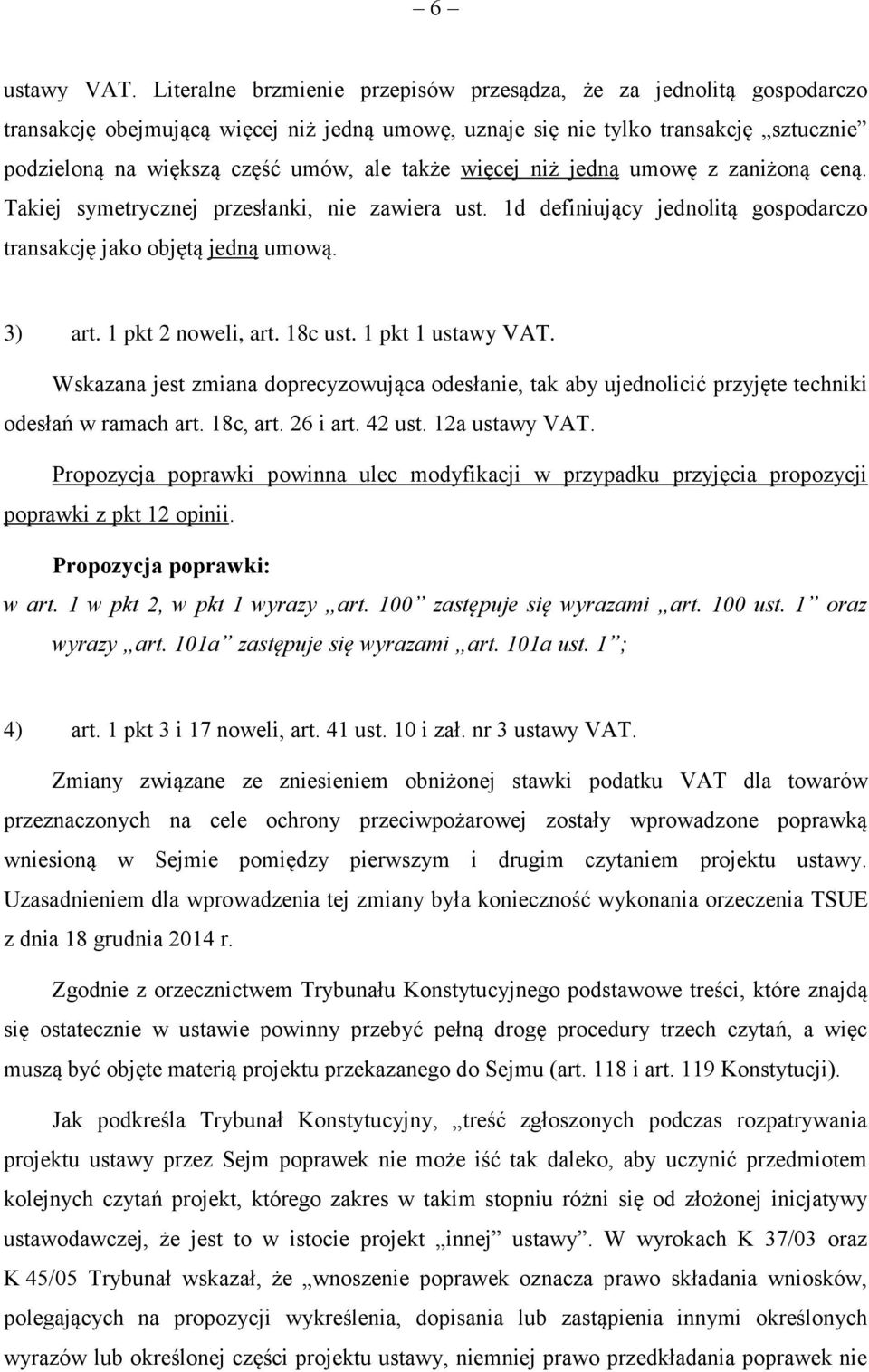 także więcej niż jedną umowę z zaniżoną ceną. Takiej symetrycznej przesłanki, nie zawiera ust. 1d definiujący jednolitą gospodarczo transakcję jako objętą jedną umową. 3) art. 1 pkt 2 noweli, art.