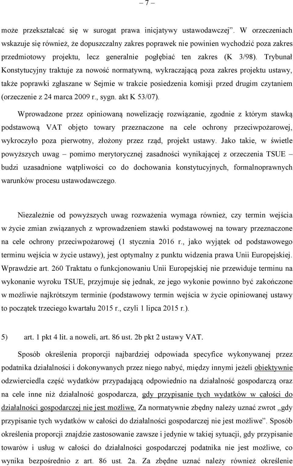 Trybunał Konstytucyjny traktuje za nowość normatywną, wykraczającą poza zakres projektu ustawy, także poprawki zgłaszane w Sejmie w trakcie posiedzenia komisji przed drugim czytaniem (orzeczenie z 24