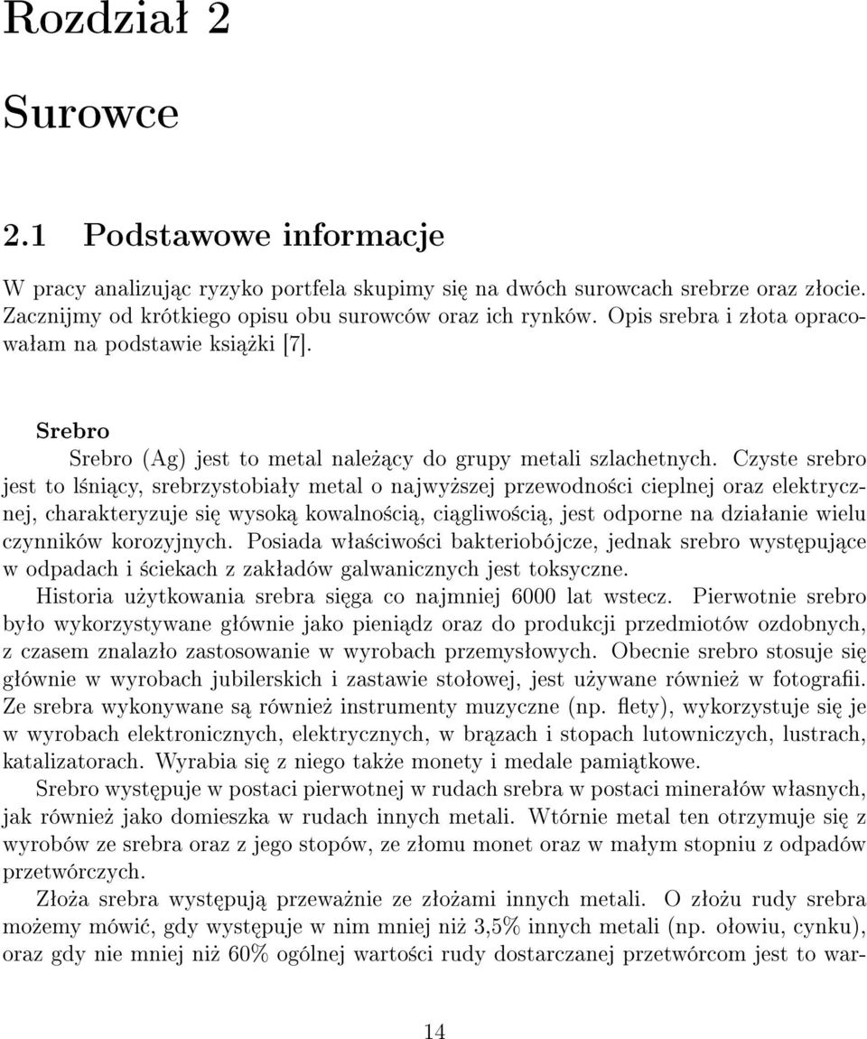 Czyste srebro jest to l±ni cy, srebrzystobiaªy metal o najwy»szej przewodno±ci cieplnej oraz elektrycznej, charakteryzuje si wysok kowalno±ci, ci gliwo±ci, jest odporne na dziaªanie wielu czynników