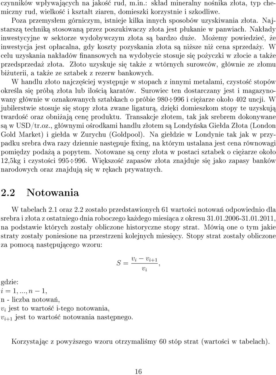 Nakªady inwestycyjne w sektorze wydobywczym zªota s bardzo du»e. Mo»emy powiedzie,»e inwestycja jest opªacalna, gdy koszty pozyskania zªota s ni»sze ni» cena sprzeda»y.