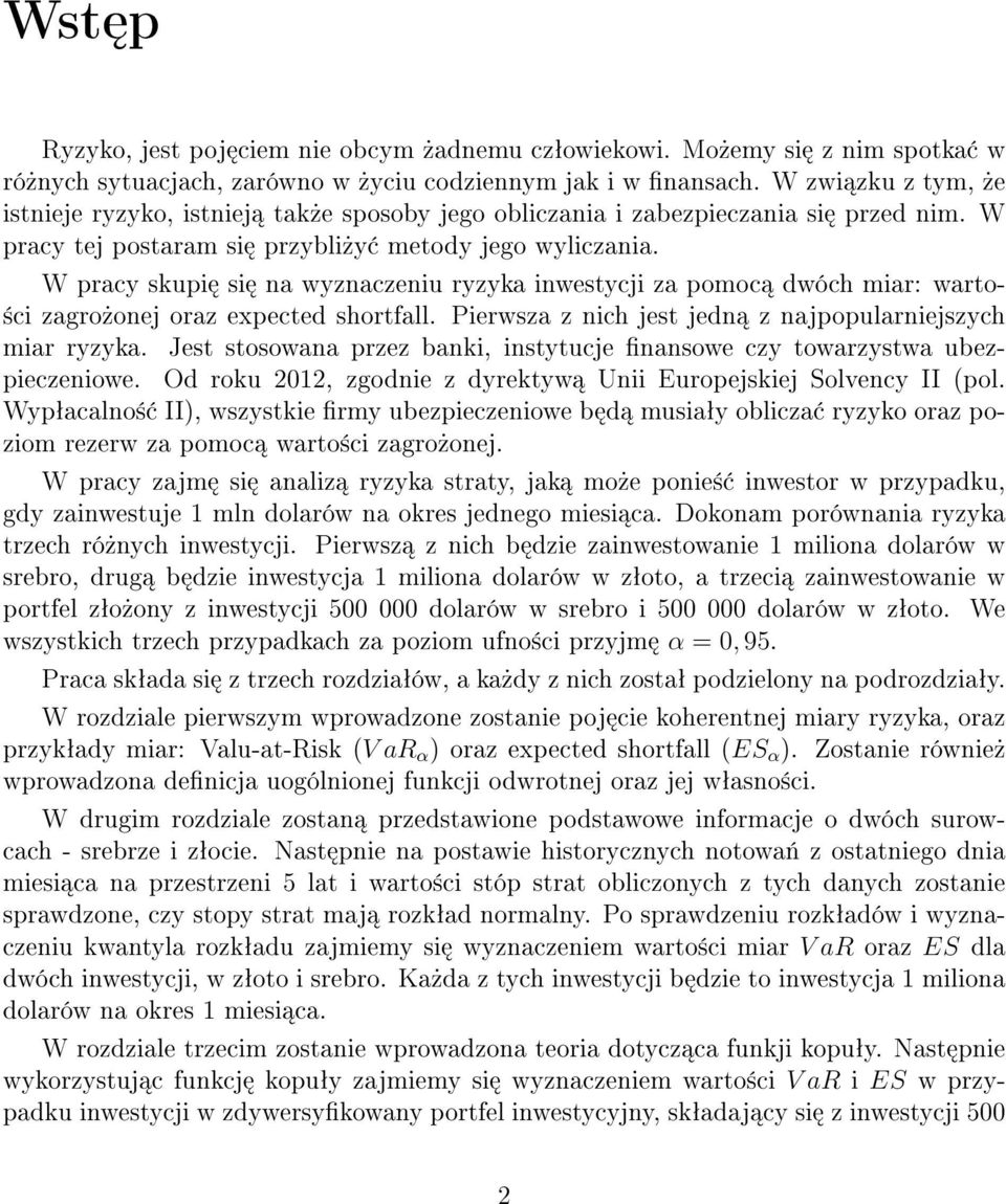 W pracy skupi si na wyznaczeniu ryzyka inwestycji za pomoc dwóch miar: warto- ±ci zagro»onej oraz expected shortfall. Pierwsza z nich jest jedn z najpopularniejszych miar ryzyka.