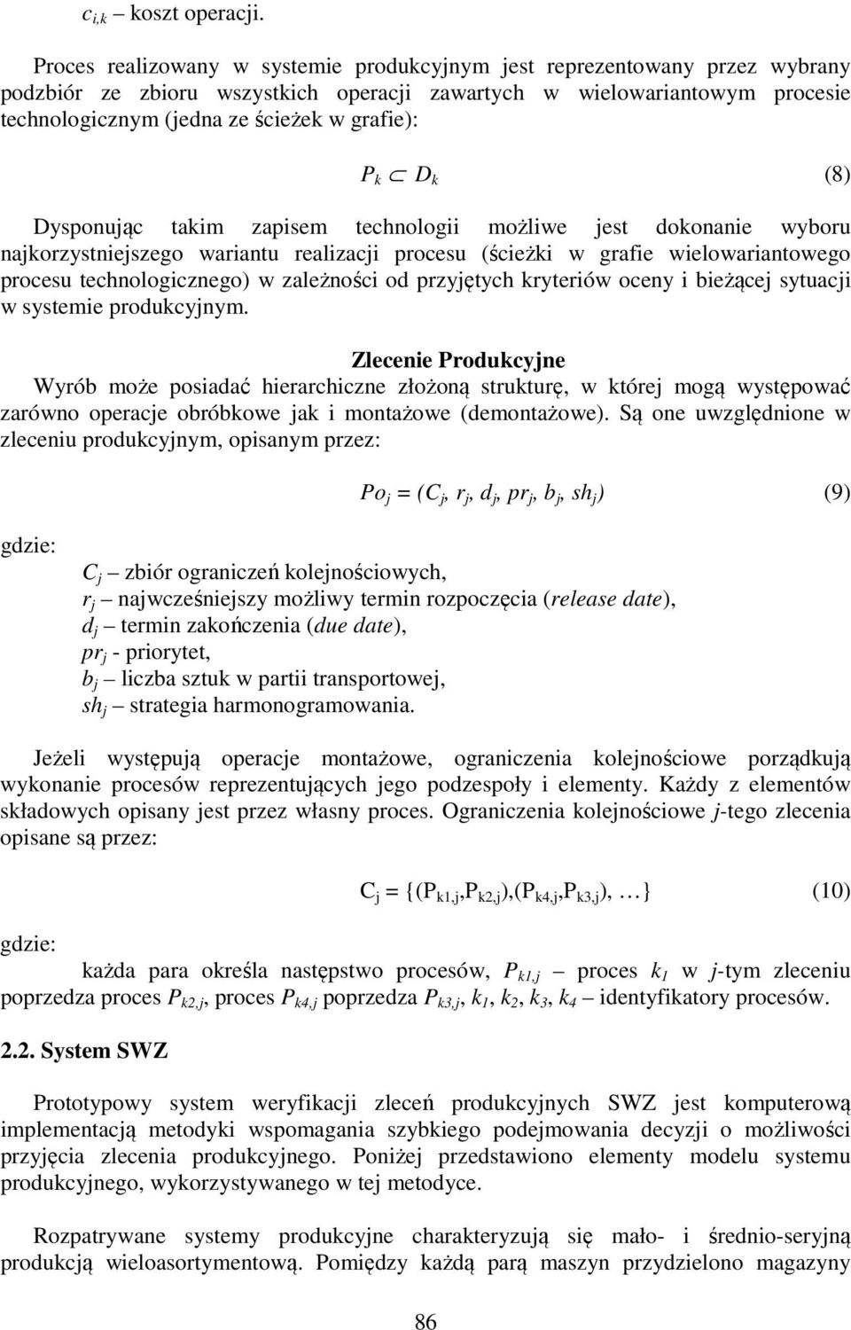 P k D k (8) Dysponując takim zapisem technologii możliwe jest dokonanie wyboru najkorzystniejszego wariantu realizacji procesu (ścieżki w grafie wielowariantowego procesu technologicznego) w