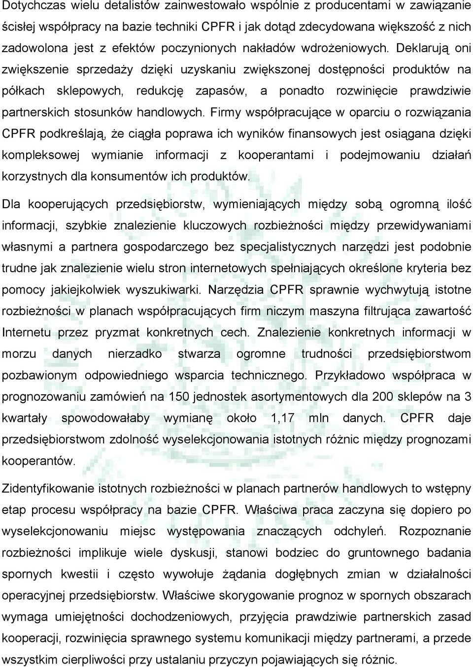 Deklarują oni zwiększenie sprzedaży dzięki uzyskaniu zwiększonej dostępności produktów na półkach sklepowych, redukcję zapasów, a ponadto rozwinięcie prawdziwie partnerskich stosunków handlowych.
