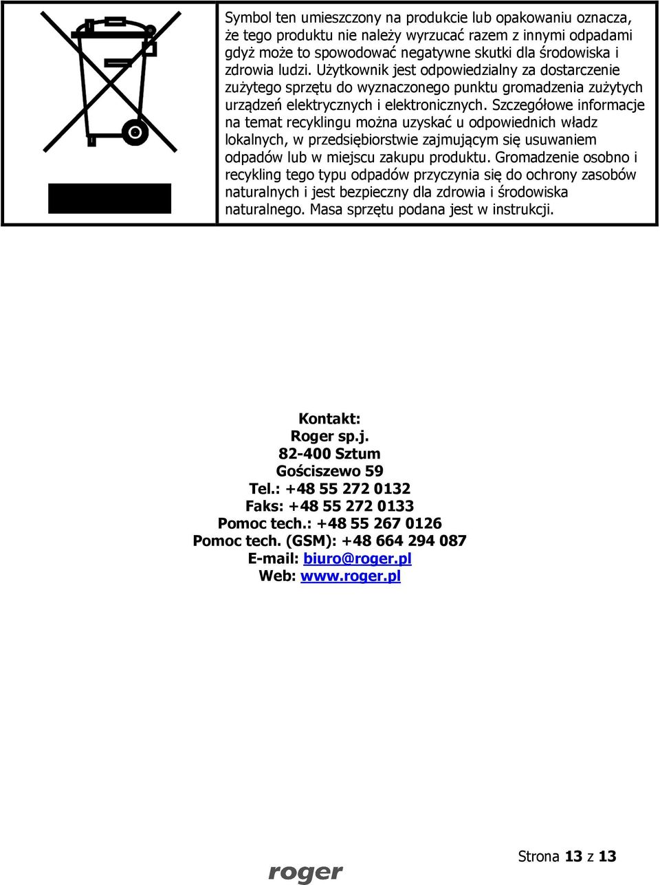 Szczegółowe informacje na temat recyklingu można uzyskać u odpowiednich władz lokalnych, w przedsiębiorstwie zajmującym się usuwaniem odpadów lub w miejscu zakupu produktu.