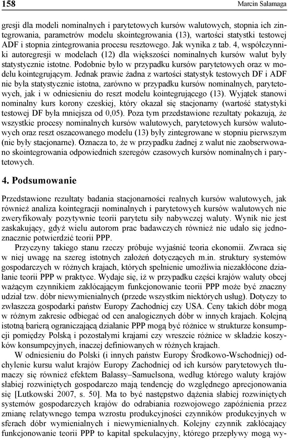 Podobnie było w przypadku kursów parytetowych oraz w modelu kointegrującym.