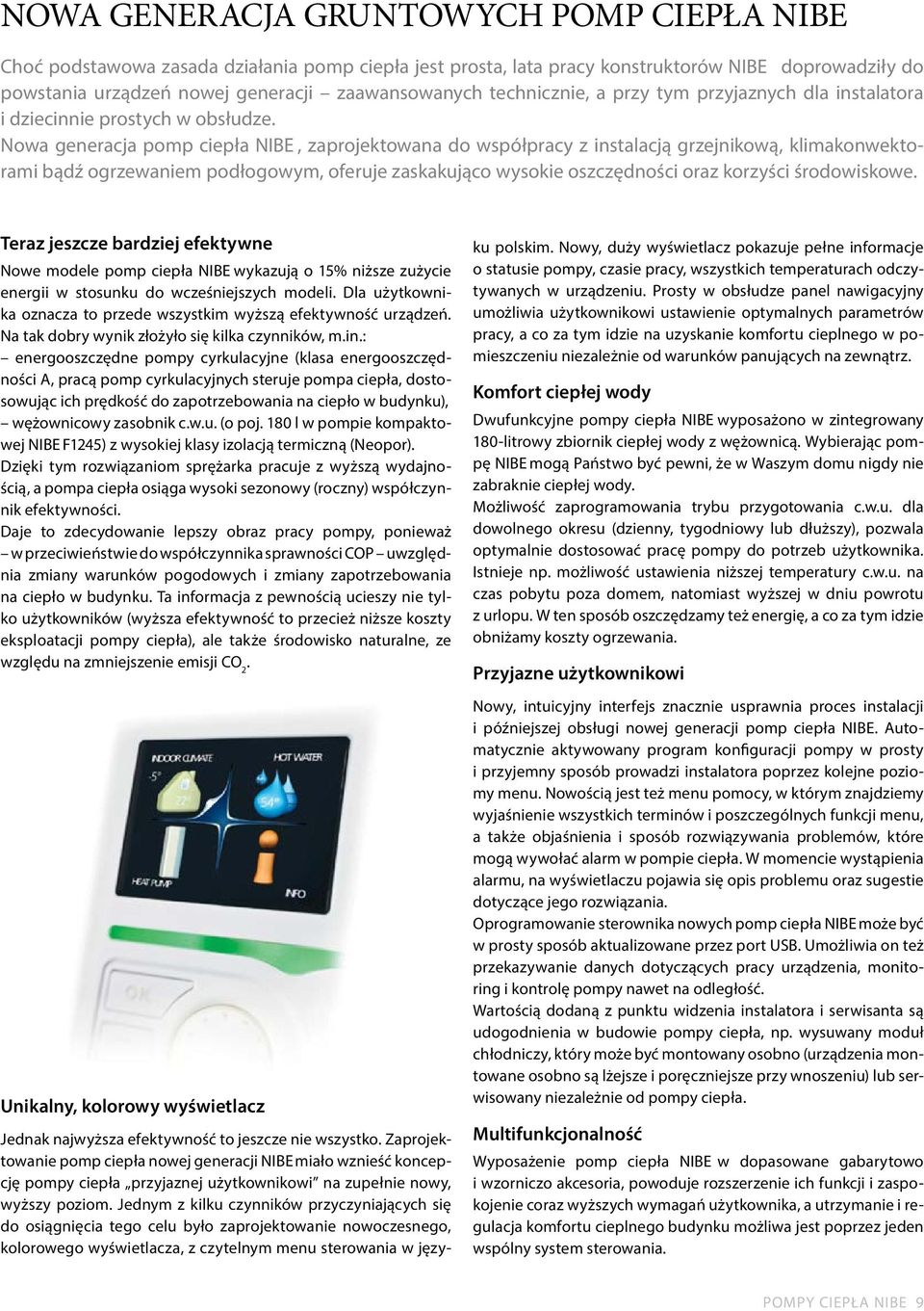 Nowa generacja pomp ciepła NIBE, zaprojektowana do współpracy z instalacją grzejnikową, klimakonwektorami bądź ogrzewaniem podłogowym, oferuje zaskakująco wysokie oszczędności oraz korzyści
