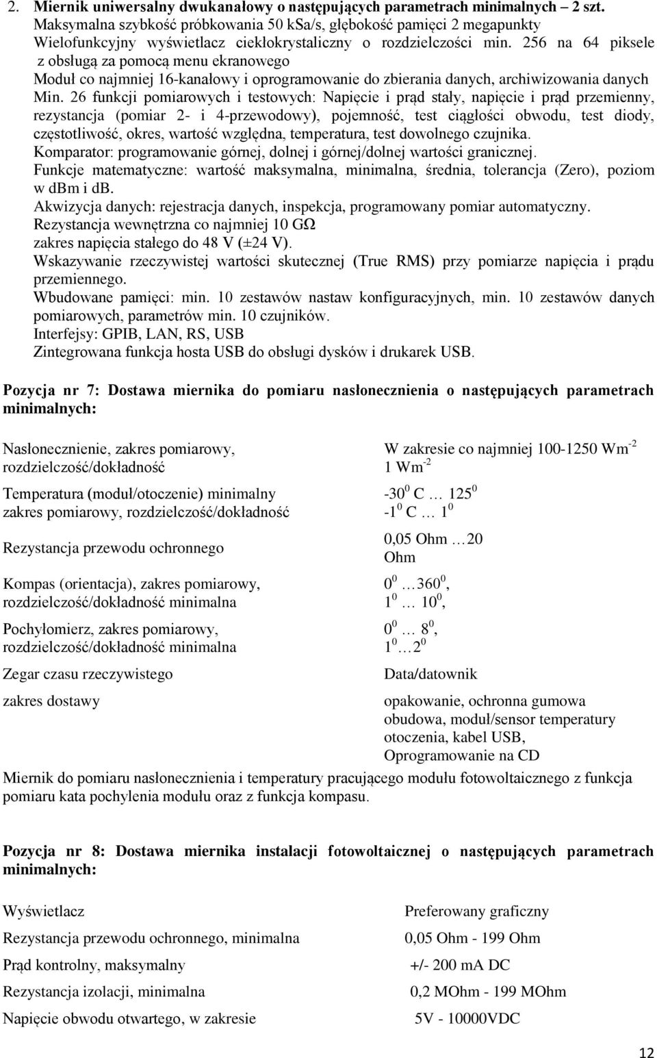 256 na 64 piksele z obsługą za pomocą menu ekranowego Moduł co najmniej 16-kanałowy i oprogramowanie do zbierania danych, archiwizowania danych Min.