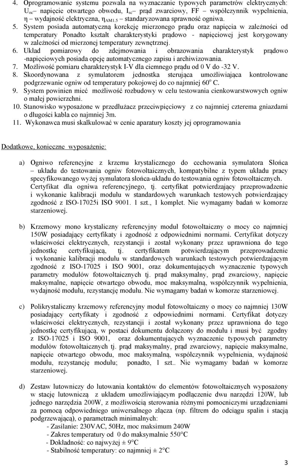 System posiada automatyczną korekcję mierzonego prądu oraz napięcia w zależności od temperatury Ponadto kształt charakterystyki prądowo - napięciowej jest korygowany w zależności od mierzonej