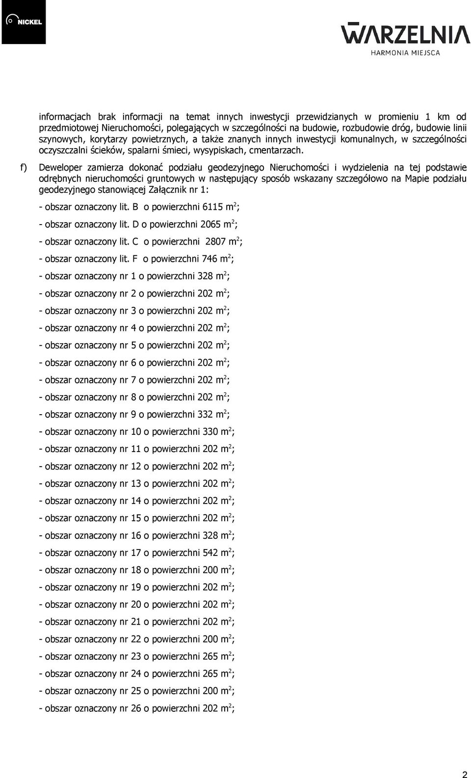 f) Deweloper zamierza dokonać podziału geodezyjnego Nieruchomości i wydzielenia na tej podstawie odrębnych nieruchomości gruntowych w następujący sposób wskazany szczegółowo na Mapie podziału