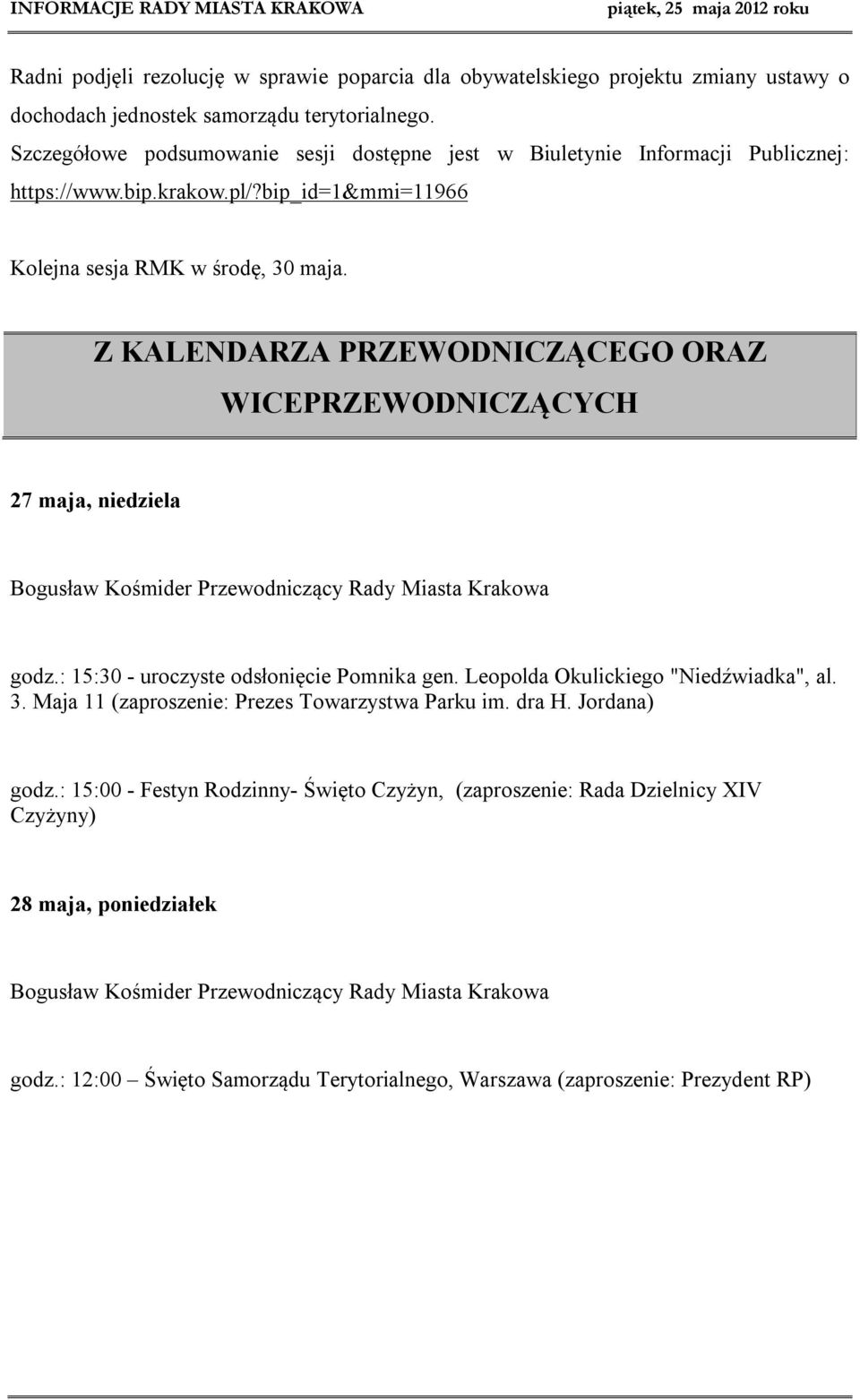 Z KALENDARZA PRZEWODNICZĄCEGO ORAZ WICEPRZEWODNICZĄCYCH 27 maja, niedziela Bogusław Kośmider Przewodniczący Rady Miasta Krakowa godz.: 15:30 - uroczyste odsłonięcie Pomnika gen.