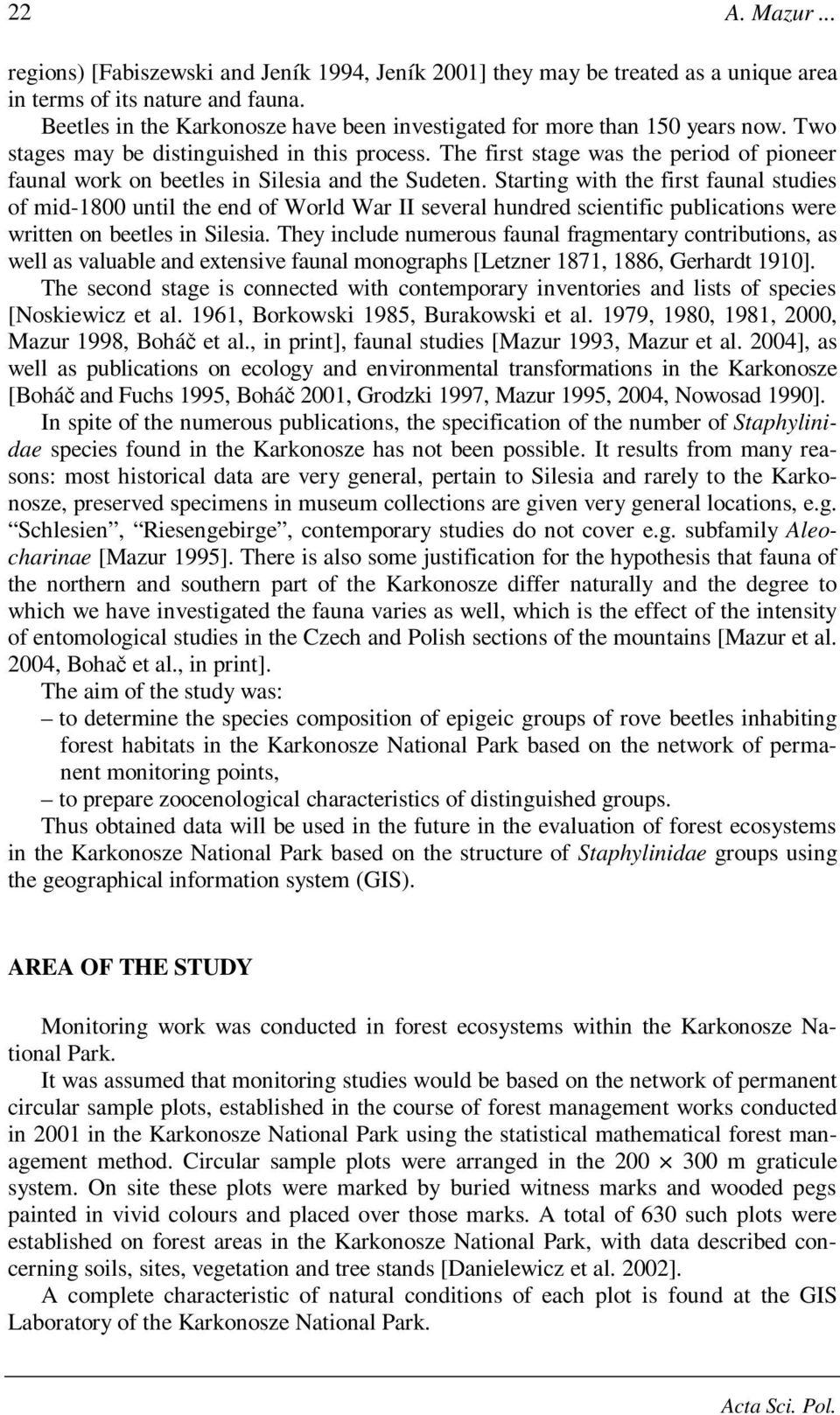 The first stage was the period of pioneer faunal work on beetles in Silesia and the Sudeten.