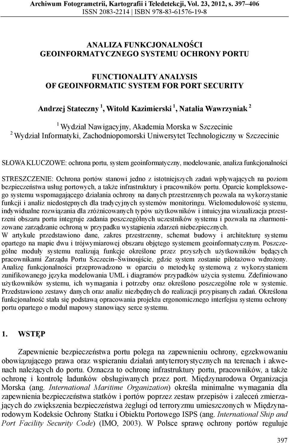 Witold Kazimierski 1, Natalia Wawrzyniak 2 1 Wydział Nawigacyjny, Akademia Morska w Szczecinie 2 Wydział Informatyki, Zachodniopomorski Uniwersytet Technologiczny w Szczecinie SŁOWA KLUCZOWE: ochrona