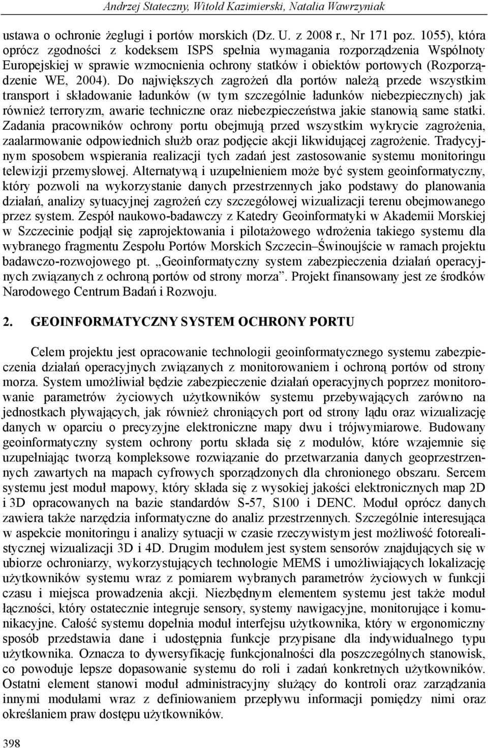 Do największych zagrożeń dla portów należą przede wszystkim transport i składowanie ładunków (w tym szczególnie ładunków niebezpiecznych) jak również terroryzm, awarie techniczne oraz