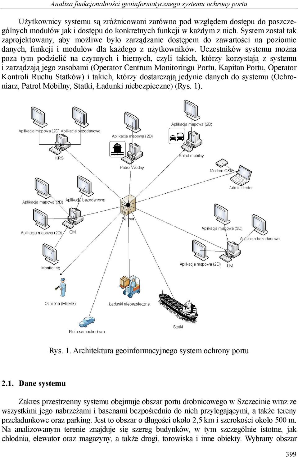 Uczestników systemu można poza tym podzielić na czynnych i biernych, czyli takich, którzy korzystają z systemu i zarządzają jego zasobami (Operator Centrum Monitoringu Portu, Kapitan Portu, Operator