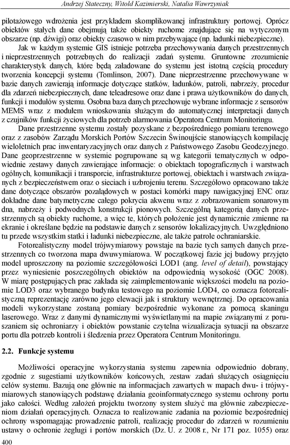 Jak w każdym systemie GIS istnieje potrzeba przechowywania danych przestrzennych i nieprzestrzennych potrzebnych do realizacji zadań systemu.