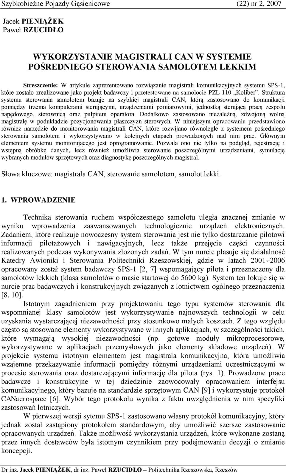 Struktura systemu sterowania samolotem bazuje na szybkiej magistrali CAN, którą zastosowano do komunikacji pomiędzy trzema komputerami sterującymi, urządzeniami pomiarowymi, jednostką sterującą pracą