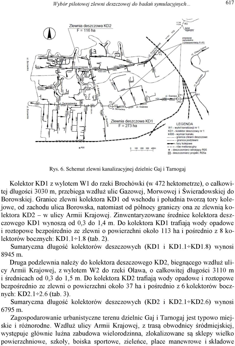 Schemat zlewni kanalizacyjnej dzielnic Gaj i Tarnogaj Kolektor KD1 z wylotem W1 do rzeki Brochówki (w 472 hektometrze), o całkowitej długości 3030 m, przebiega wzdłuż ulic Gazowej, Morwowej i