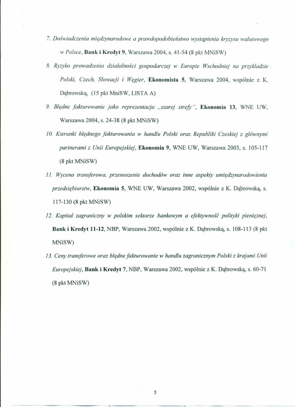 Błędne fakturowanie jako reprezentacja "szarej strefy ", Ekonomia 13, WNE UW, Warszawa 2004, s. 24-38 (8 pkt 10.