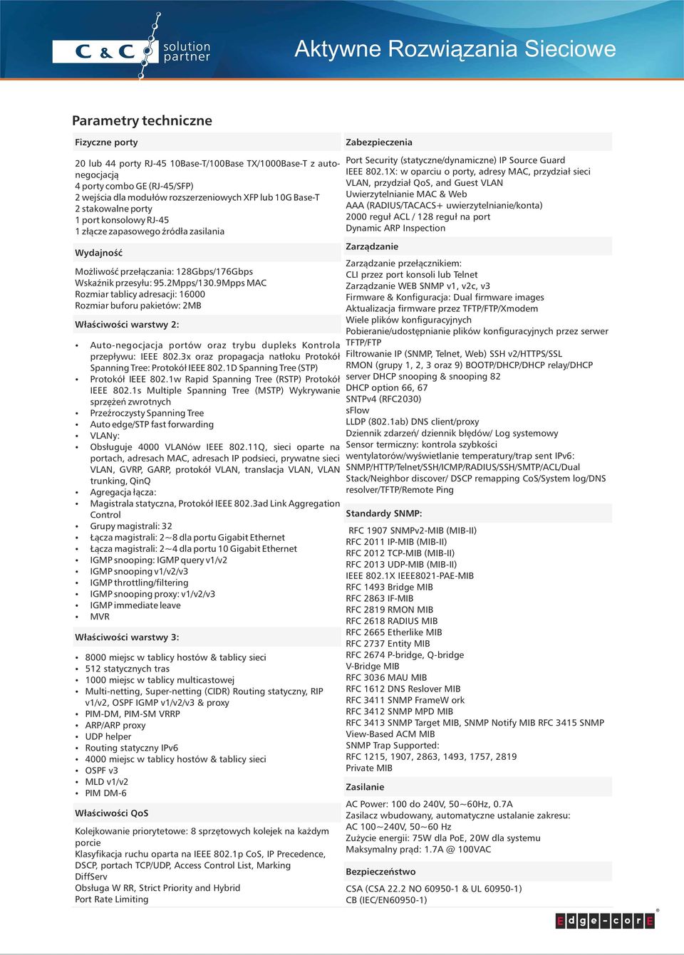 9Mpps MAC Rozmiar tablicy adresacji: 16000 Rozmiar buforu pakietów: 2MB Właściwości warstwy 2: Auto-negocjacja portów oraz trybu dupleks Kontrola przepływu: IEEE 802.