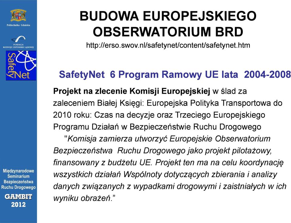 roku: Czas na decyzje oraz Trzeciego Europejskiego Programu Działań w Bezpieczeństwie Ruchu Drogowego "Komisja zamierza utworzyć Europejskie Obserwatorium Bezpieczeństwa