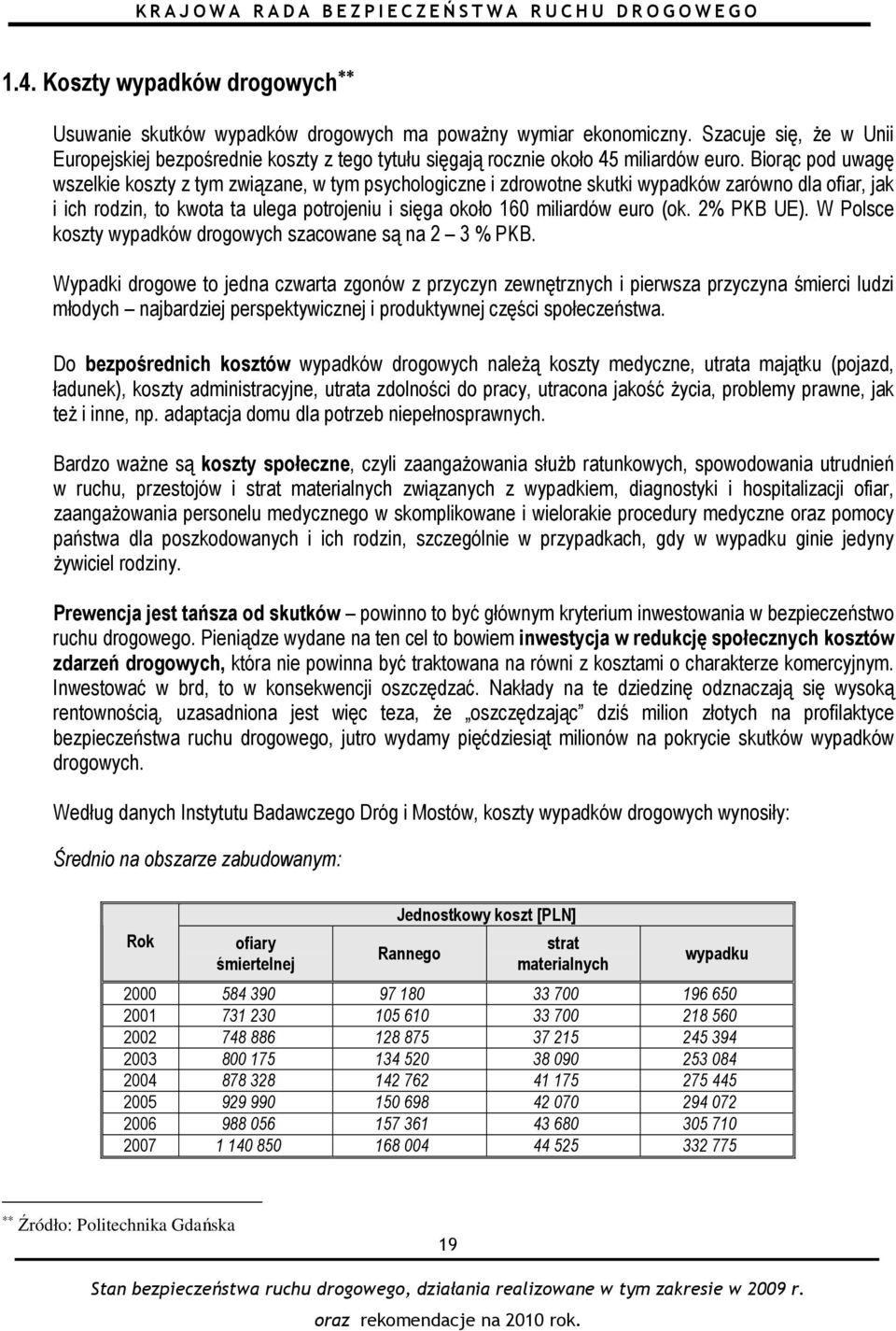 Biorąc pod uwagę wszelkie koszty z tym związane, w tym psychologiczne i zdrowotne skutki wypadków zarówno dla ofiar, jak i ich rodzin, to kwota ta ulega potrojeniu i sięga około 160 miliardów euro