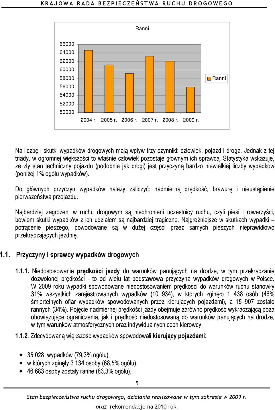 Statystyka wskazuje, że zły stan techniczny pojazdu (podobnie jak drogi) jest przyczyną bardzo niewielkiej liczby wypadków (poniżej 1% ogółu wypadków).