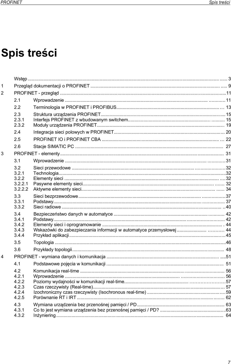 2.1 Technologia...32 3.2.2 Elementy sieci......32 3.2.2.1 Pasywne elementy sieci...... 32 3.2.2.2 Aktywne elementy sieci...... 34 3.3 Sieci bezprzewodowe......37 3.3.1 Podstawy...... 37 3.3.2 Sieci radiowe.