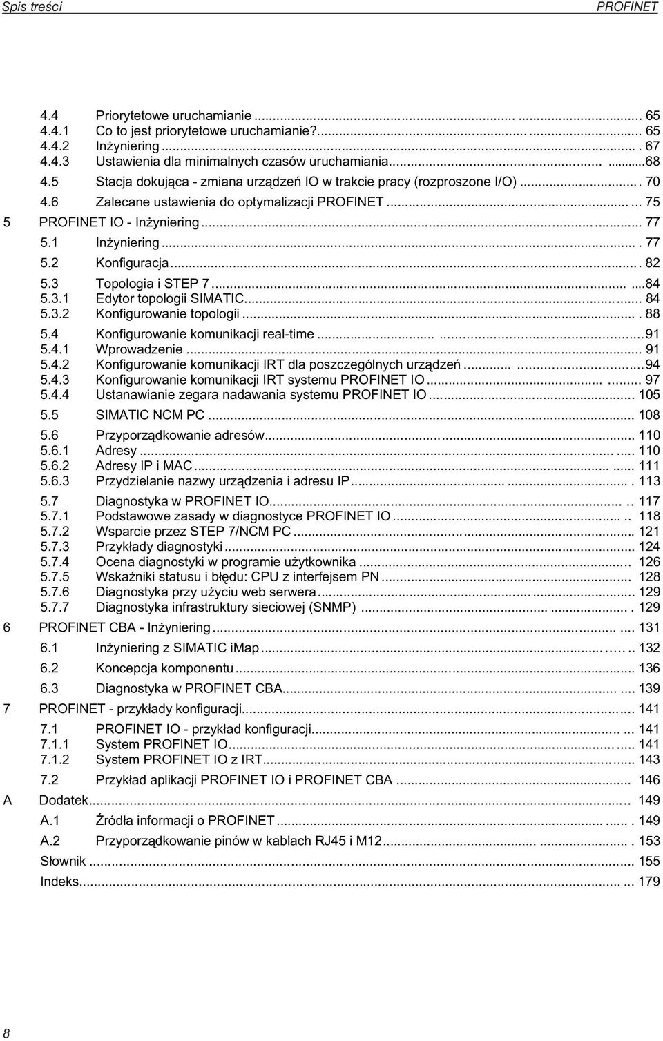 3 Topologia i STEP 7......84 5.3.1 Edytor topologii SIMATIC... 84 5.3.2 Konfigurowanie topologii.... 88 5.4 Konfigurowanie komunikacji real-time......91 5.4.1 Wprowadzenie... 91 5.4.2 Konfigurowanie komunikacji IRT dla poszczególnych urz dze.