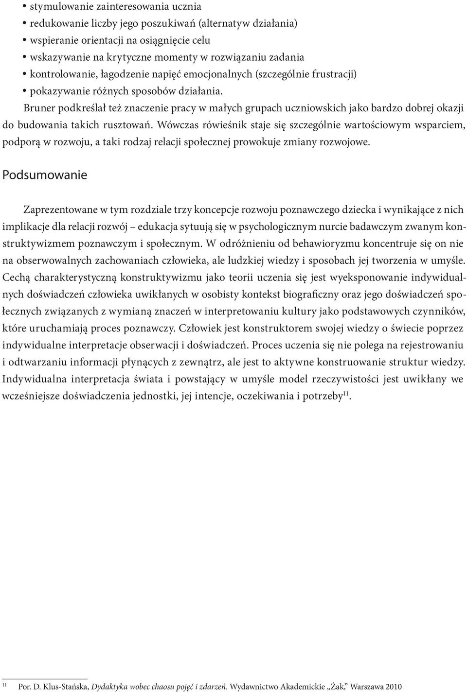 Bruner podkreślał też znaczenie pracy w małych grupach uczniowskich jako bardzo dobrej okazji do budowania takich rusztowań.