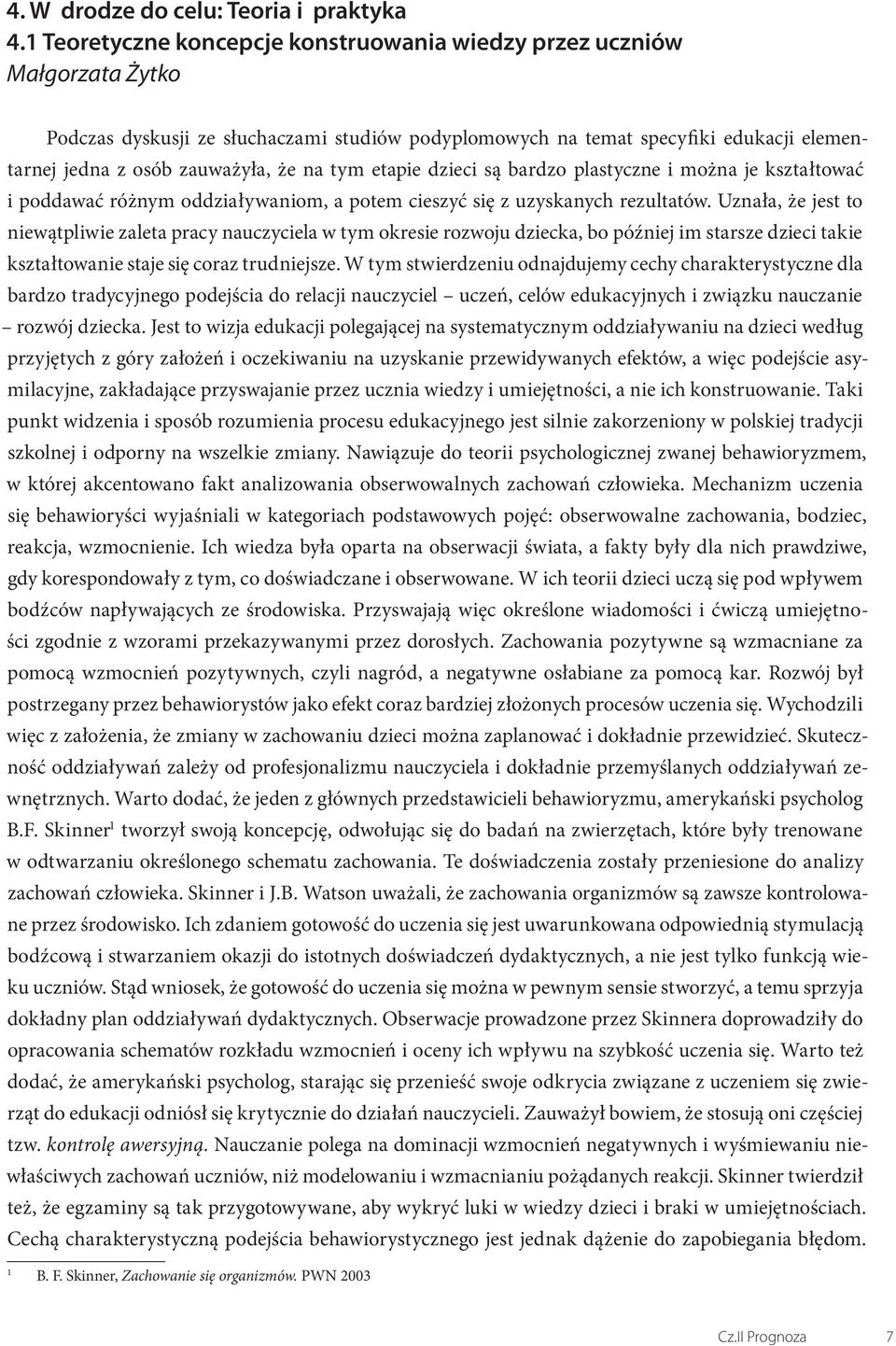 na tym etapie dzieci są bardzo plastyczne i można je kształtować i poddawać różnym oddziaływaniom, a potem cieszyć się z uzyskanych rezultatów.