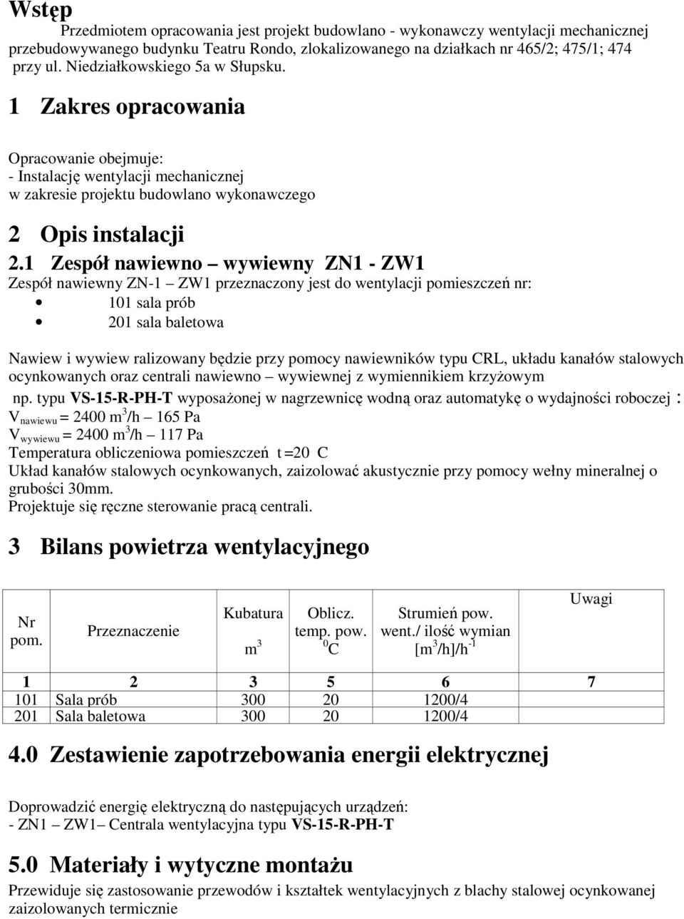 1 Zespół nawiewno wywiewny ZN1 - ZW1 Zespół nawiewny ZN-1 ZW1 przeznaczony jest do wentylacji pomieszczeń nr: 101 sala prób 201 sala baletowa Nawiew i wywiew ralizowany będzie przy pomocy nawiewników