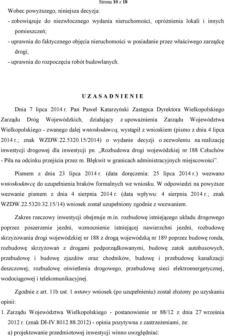 Pan Paweł Katarzyński Zastępca Dyrektora Wielkopolskiego Zarządu Dróg Wojewódzkich, działający z upoważnienia Zarządu Województwa Wielkopolskiego - zwanego dalej wnioskodawcą, wystąpił z wnioskiem