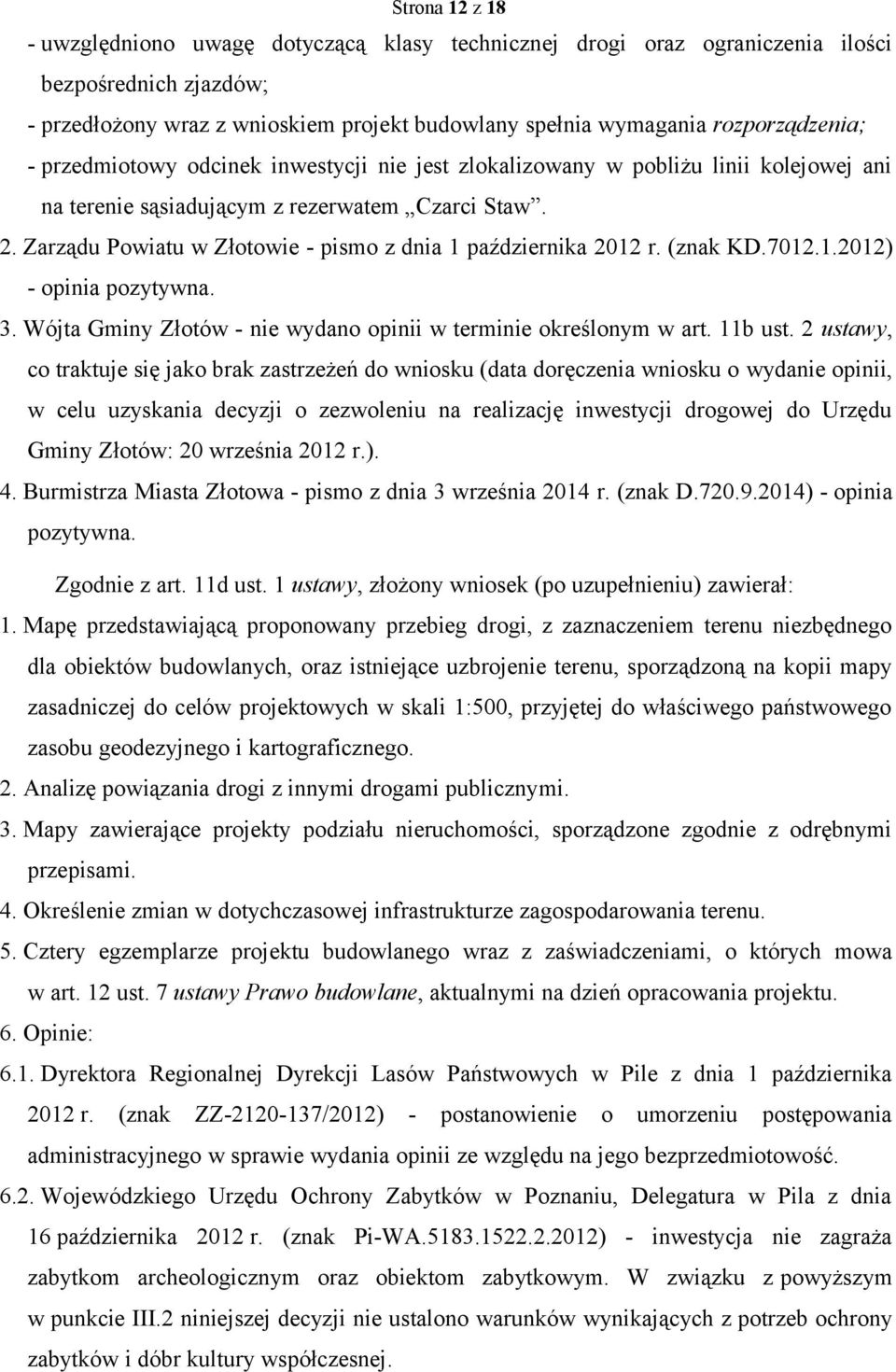 Zarządu Powiatu w Złotowie - pismo z dnia 1 października 2012 r. (znak KD.7012.1.2012) - opinia pozytywna. 3. Wójta Gminy Złotów - nie wydano opinii w terminie określonym w art. 11b ust.