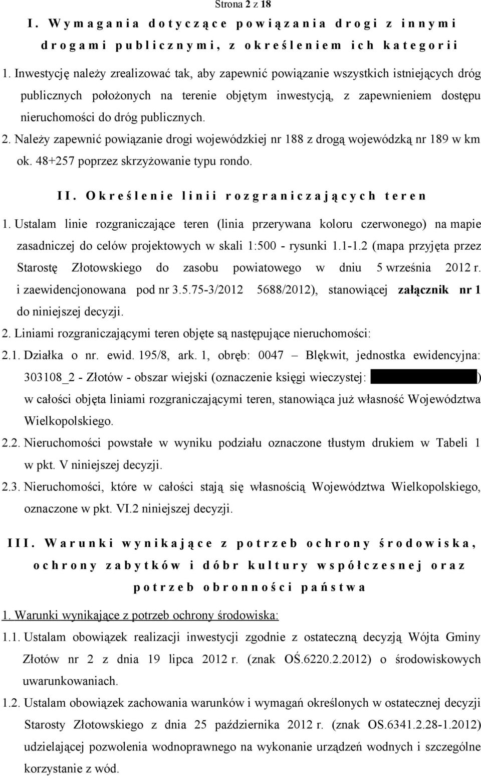 2. Należy zapewnić powiązanie drogi wojewódzkiej nr 188 z drogą wojewódzką nr 189 w km ok. 48+257 poprzez skrzyżowanie typu rondo. I I.