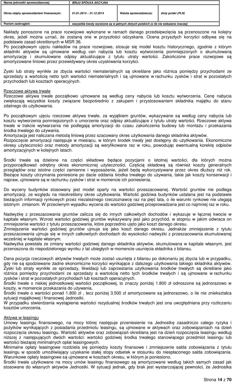 Po początkowym ujęciu nakładów na prace rozwojowe, stosuje się model kosztu historycznego, zgodnie z którym składniki aktywów są ujmowane według cen nabycia lub kosztu wytworzenia pomniejszonych o