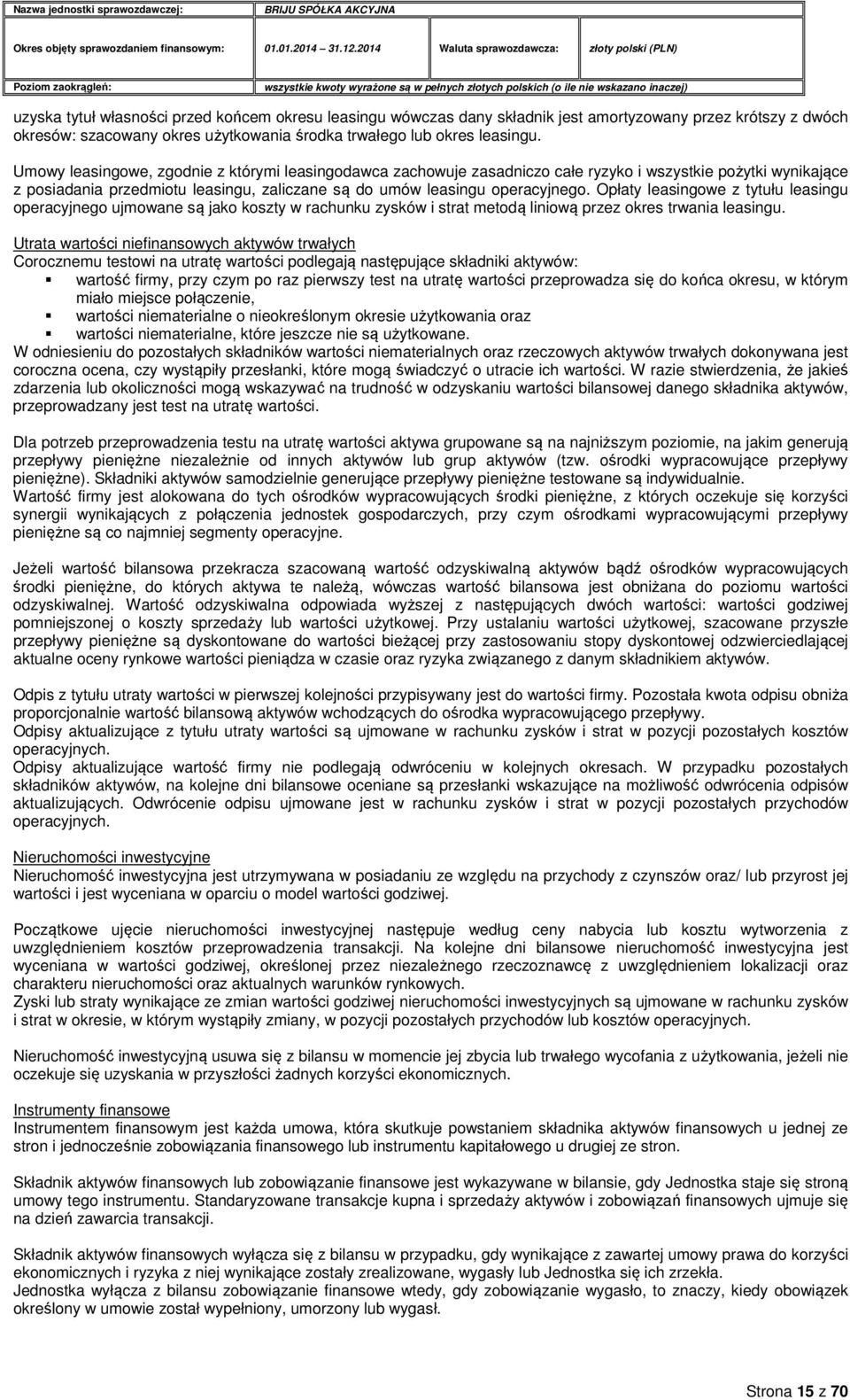 Opłaty leasingowe z tytułu leasingu operacyjnego ujmowane są jako koszty w rachunku zysków i strat metodą liniową przez okres trwania leasingu.