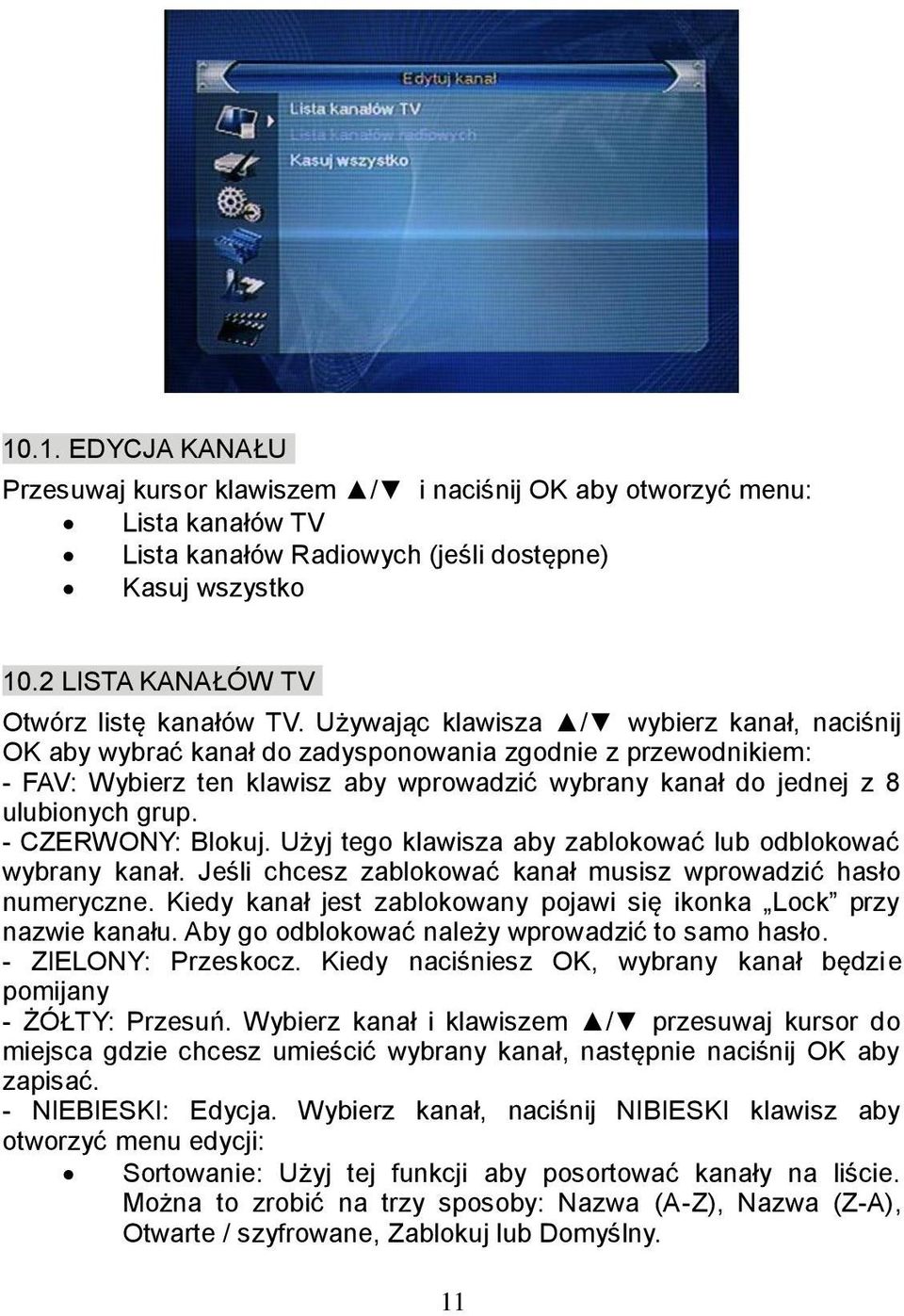 Używając klawisza / wybierz kanał, naciśnij OK aby wybrać kanał do zadysponowania zgodnie z przewodnikiem: - FAV: Wybierz ten klawisz aby wprowadzić wybrany kanał do jednej z 8 ulubionych grup.