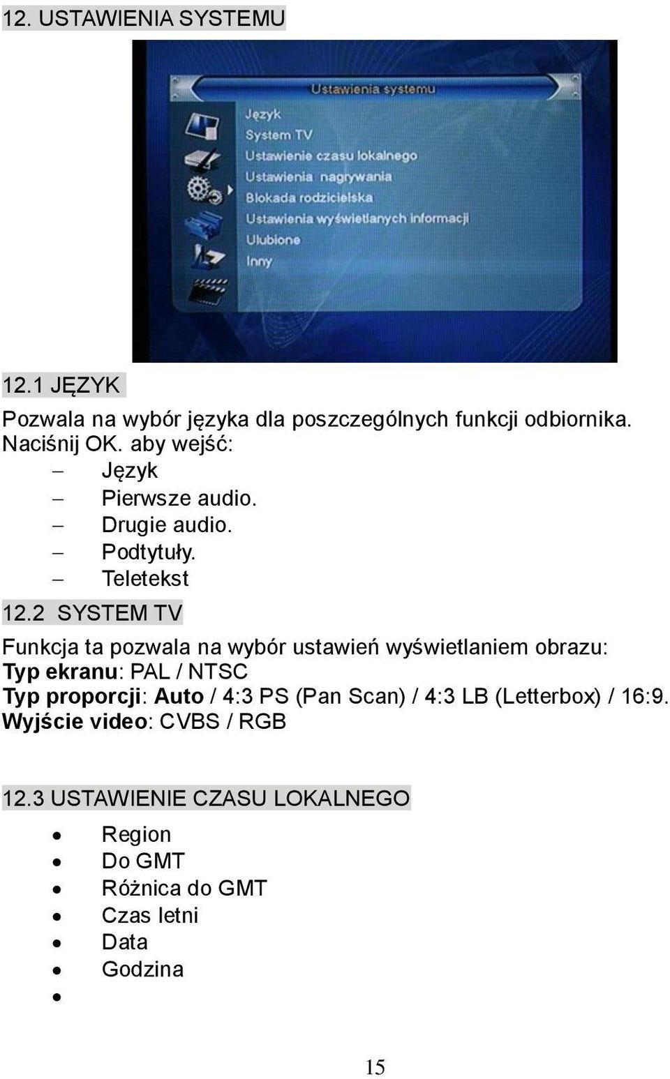 2 SYSTEM TV Funkcja ta pozwala na wybór ustawień wyświetlaniem obrazu: Typ ekranu: PAL / NTSC Typ proporcji: Auto