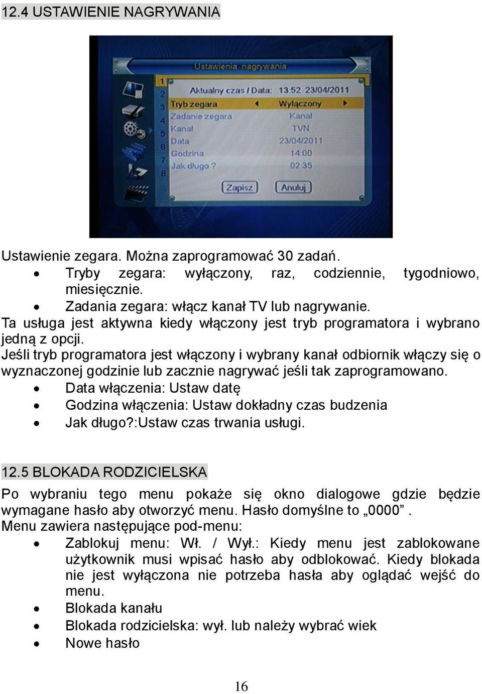 Jeśli tryb programatora jest włączony i wybrany kanał odbiornik włączy się o wyznaczonej godzinie lub zacznie nagrywać jeśli tak zaprogramowano.