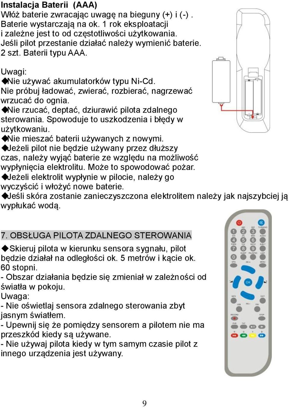 Nie rzucać, deptać, dziurawić pilota zdalnego sterowania. Spowoduje to uszkodzenia i błędy w użytkowaniu. Nie mieszać baterii używanych z nowymi.