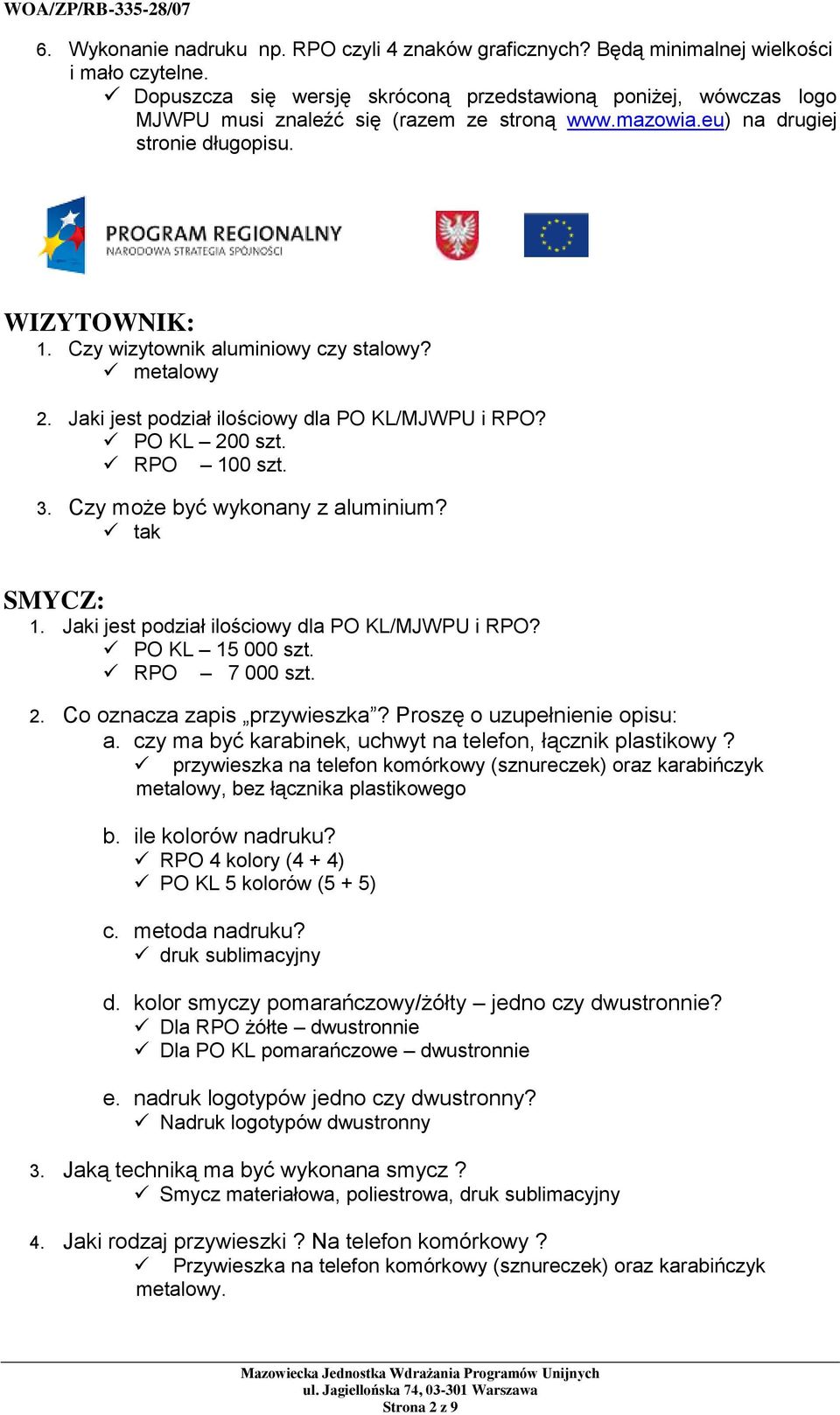 Czy wizytownik aluminiowy czy stalowy? metalowy 2. Jaki jest podział ilościowy dla PO KL/MJWPU i RPO? PO KL 200 szt. RPO 100 szt. 3. Czy może być wykonany z aluminium? tak SMYCZ: 1.