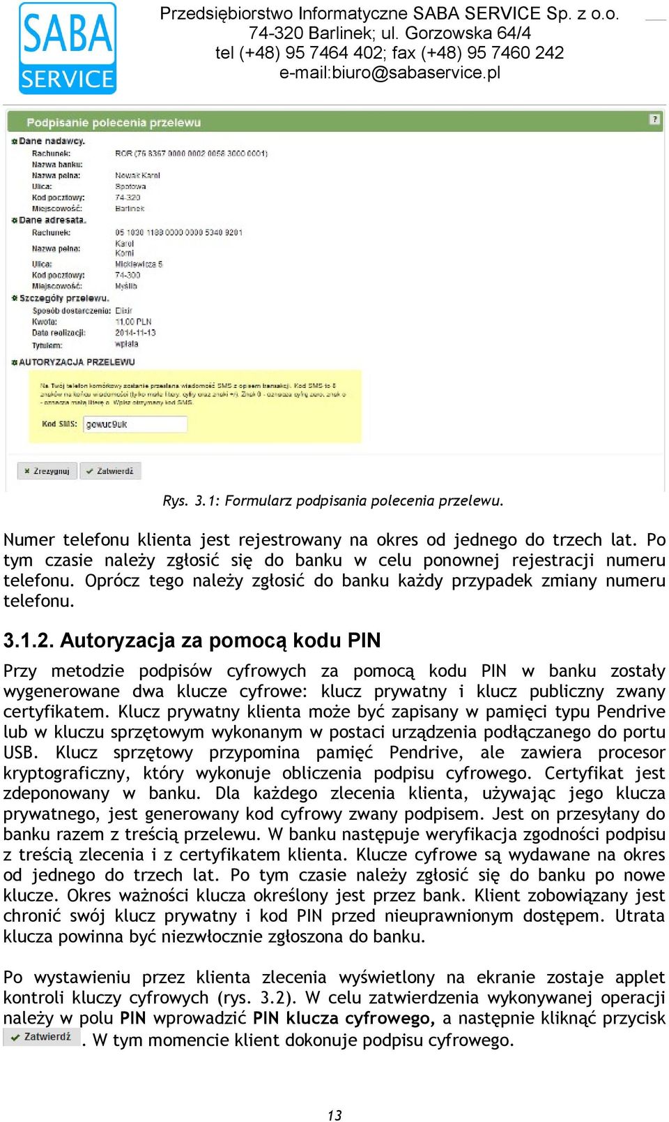 dwa klucze cyfrowe: klucz prywatny i klucz publiczny zwany certyfikatem Klucz prywatny klienta może być zapisany w pamięci typu Pendrive lub w kluczu sprzętowym wykonanym w postaci urządzenia