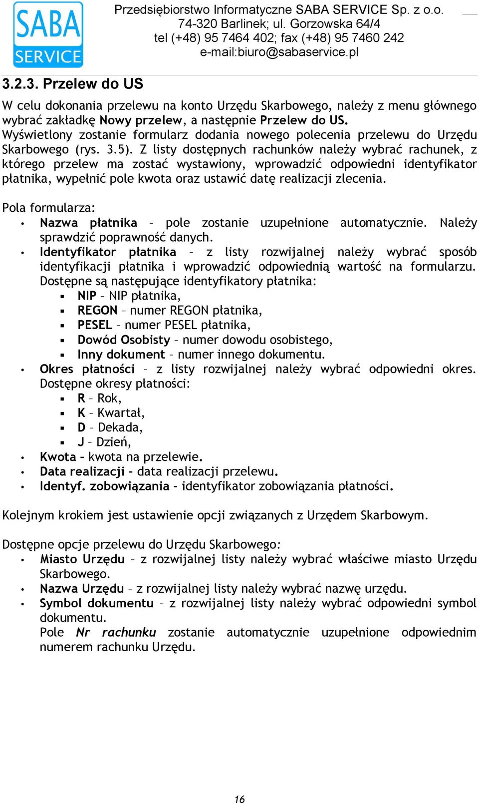 pole kwota oraz ustawić datę realizacji zlecenia Pola formularza: Nazwa płatnika pole zostanie uzupełnione automatycznie Należy sprawdzić poprawność danych Identyfikator płatnika z listy rozwijalnej